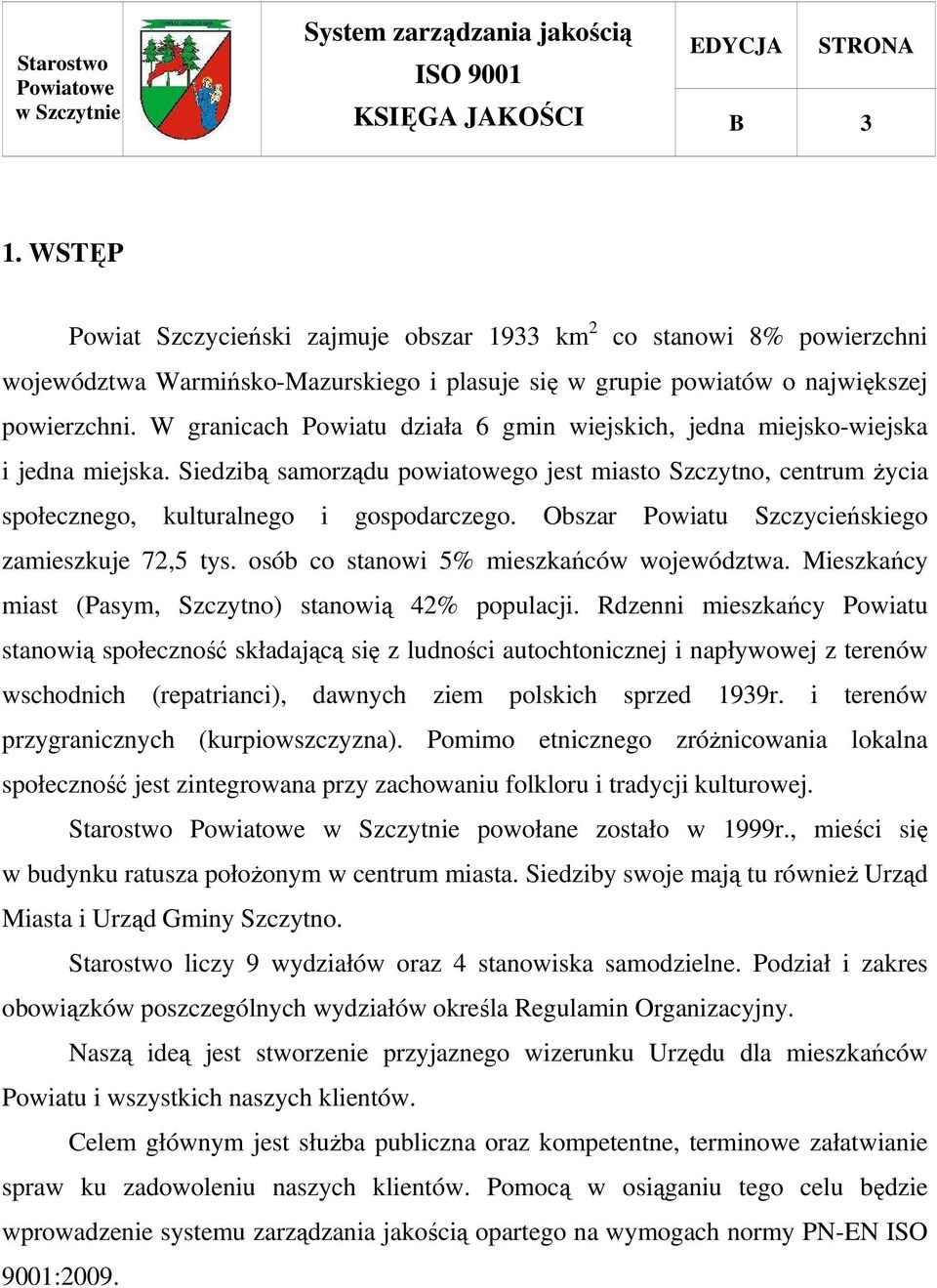 Obszar Powiatu Szczycieńskiego zamieszkuje 72,5 tys. osób co stanowi 5% mieszkańców województwa. Mieszkańcy miast (Pasym, Szczytno) stanowią 42% populacji.