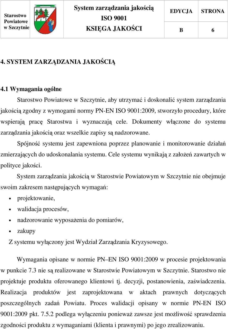 Dokumenty włączone do systemu zarządzania jakością oraz wszelkie zapisy są nadzorowane.