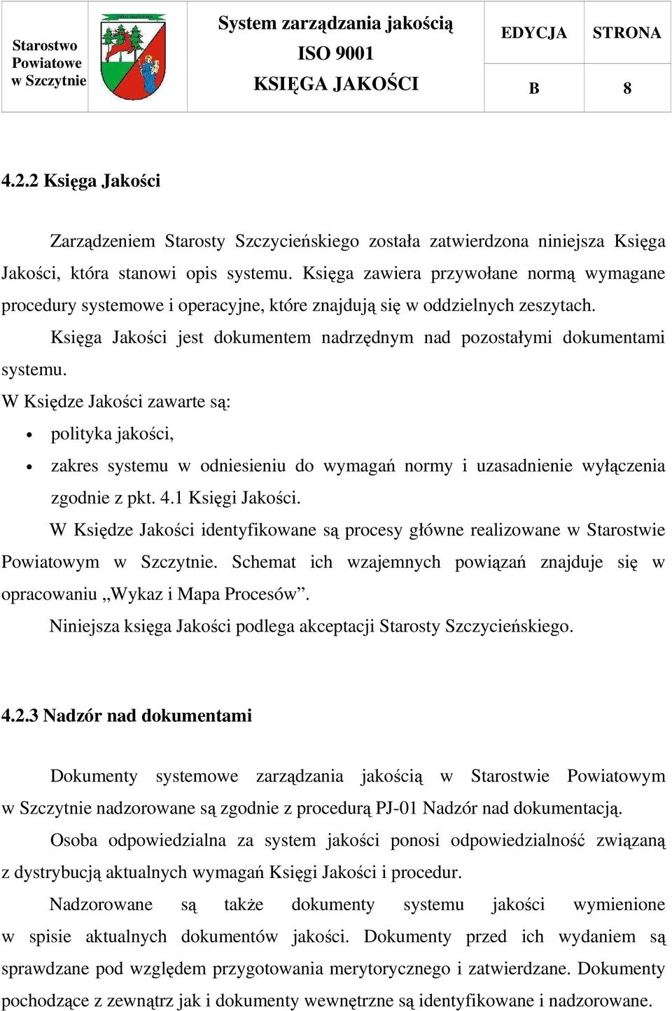 W Księdze Jakości zawarte są: polityka jakości, zakres systemu w odniesieniu do wymagań normy i uzasadnienie wyłączenia zgodnie z pkt. 4.1 Księgi Jakości.