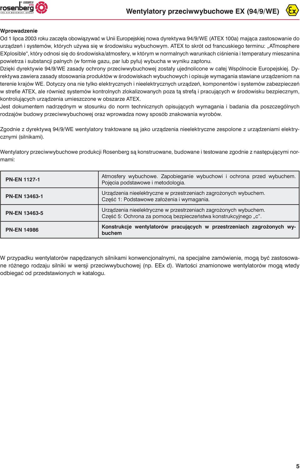 ATEX to skrót od francuskiego terminu: ATmosphere EXplosible, który odnosi się do środowiska/atmosfery, w którym w normalnych warunkach ciśnienia i temperatury mieszanina powietrza i substancji