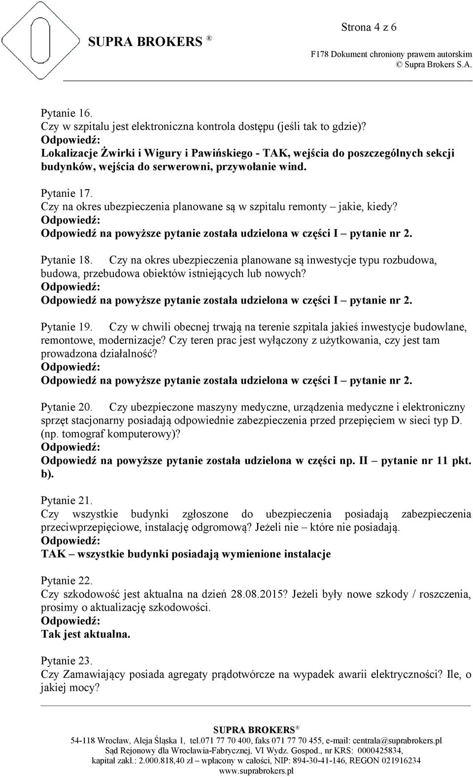 Czy na okres ubezpieczenia planowane są w szpitalu remonty jakie, kiedy? Odpowiedź na powyższe pytanie została udzielona w części I pytanie nr 2. Pytanie 18.