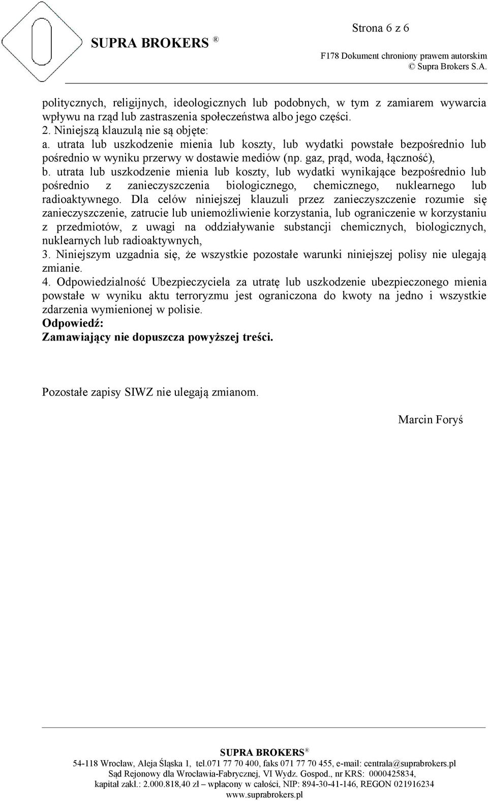 utrata lub uszkodzenie mienia lub koszty, lub wydatki wynikające bezpośrednio lub pośrednio z zanieczyszczenia biologicznego, chemicznego, nuklearnego lub radioaktywnego.