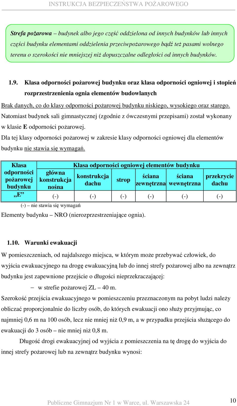 Klasa odporności poŝarowej budynku oraz klasa odporności ogniowej i stopień rozprzestrzenienia ognia elementów budowlanych Brak danych, co do klasy odporności poŝarowej budynku niskiego, wysokiego