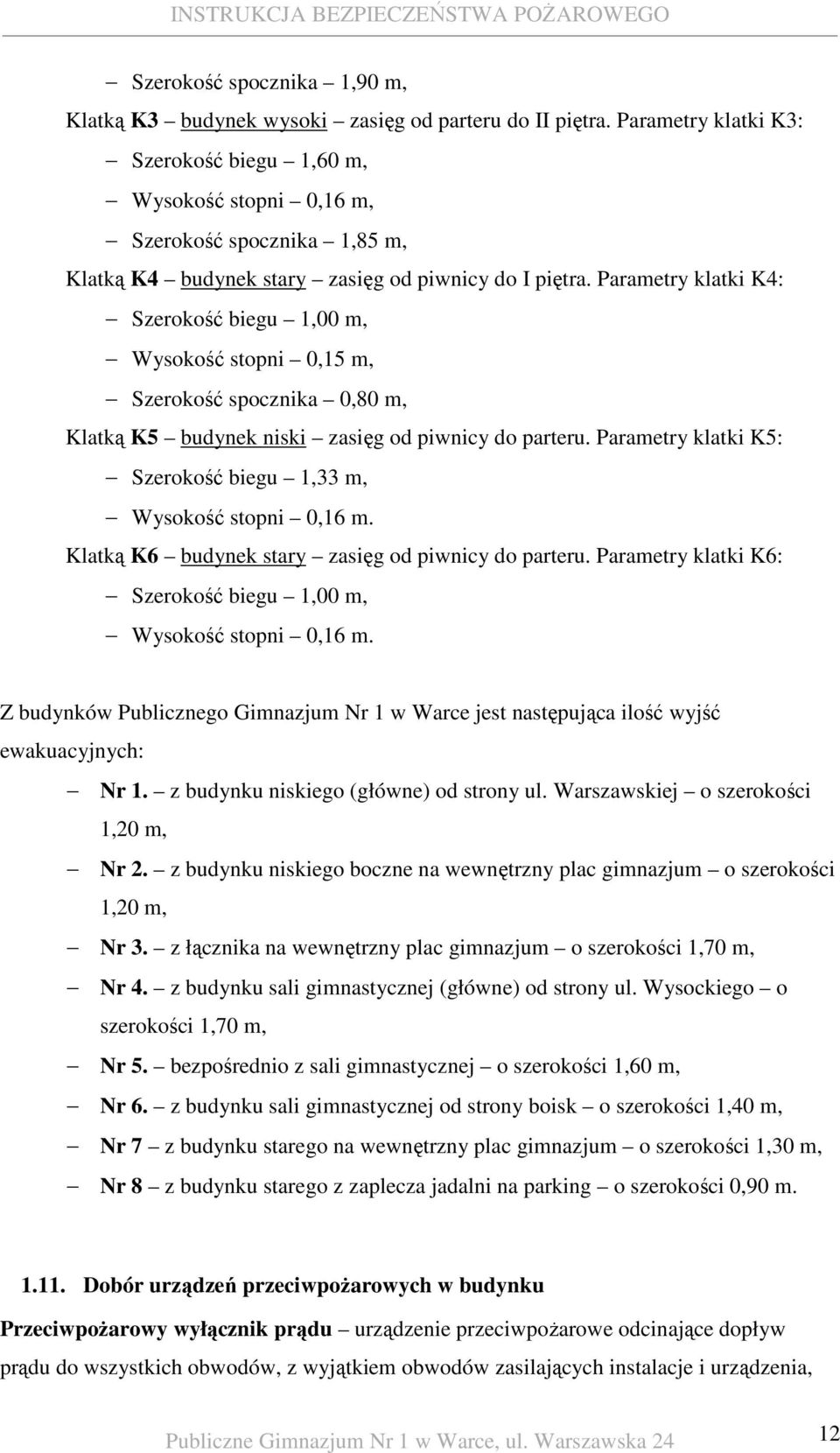 Parametry klatki K4: Szerokość biegu 1,00 m, Wysokość stopni 0,15 m, Szerokość spocznika 0,80 m, Klatką K5 budynek niski zasięg od piwnicy do parteru.