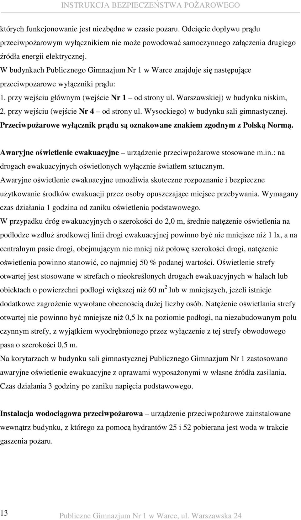 przy wejściu (wejście Nr 4 od strony ul. Wysockiego) w budynku sali gimnastycznej. PrzeciwpoŜarowe wyłącznik prądu są oznakowane znakiem zgodnym z Polską Normą.