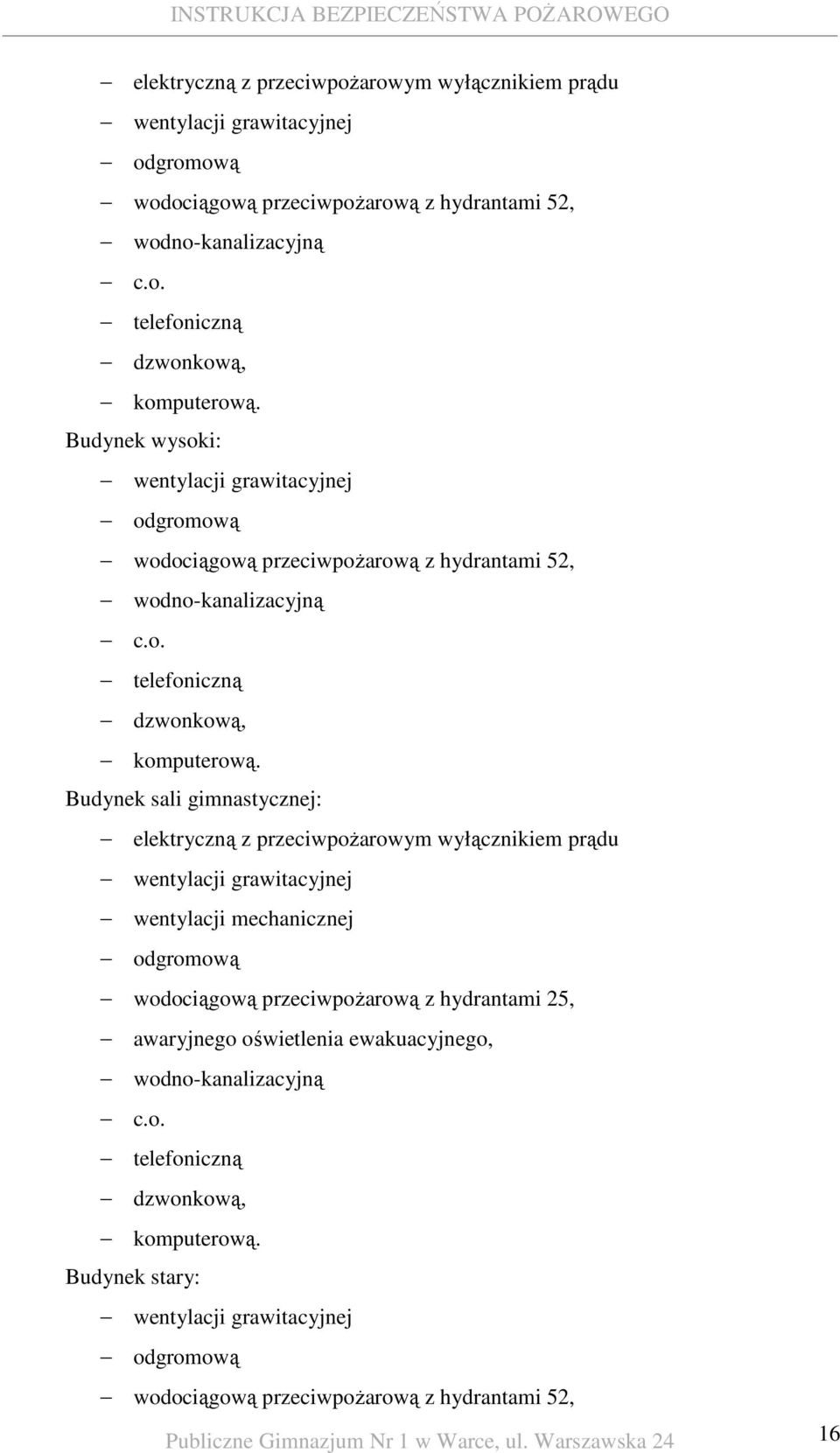 Budynek sali gimnastycznej: elektryczną z przeciwpoŝarowym wyłącznikiem prądu wentylacji grawitacyjnej wentylacji mechanicznej odgromową wodociągową przeciwpoŝarową z hydrantami 25, awaryjnego