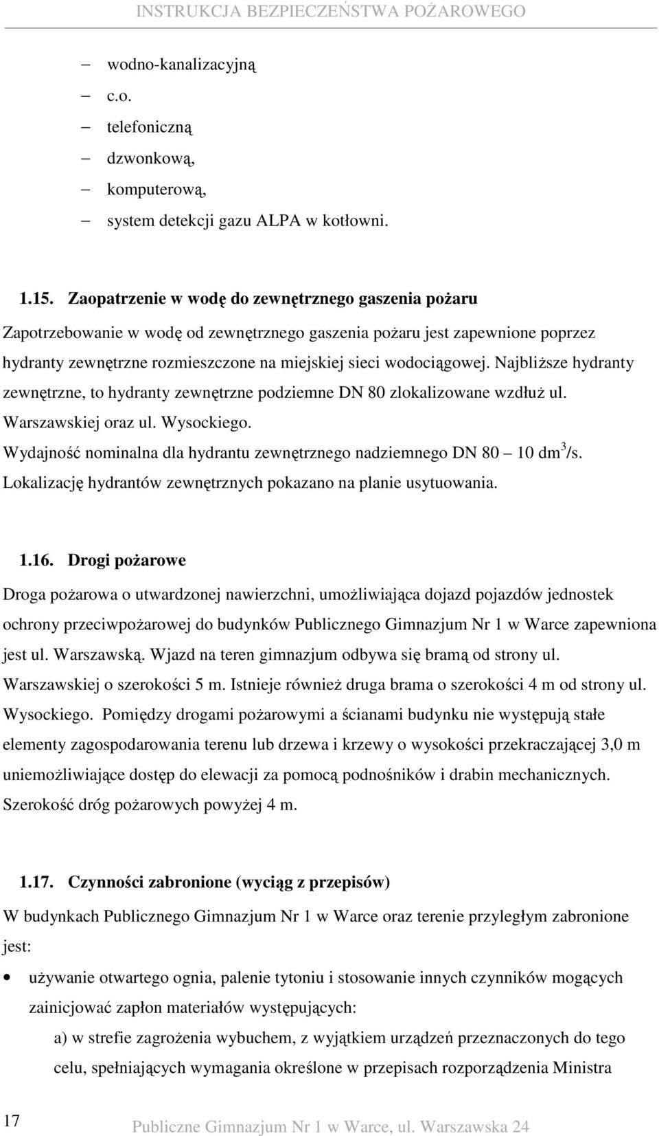 NajbliŜsze hydranty zewnętrzne, to hydranty zewnętrzne podziemne DN 80 zlokalizowane wzdłuŝ ul. Warszawskiej oraz ul. Wysockiego.