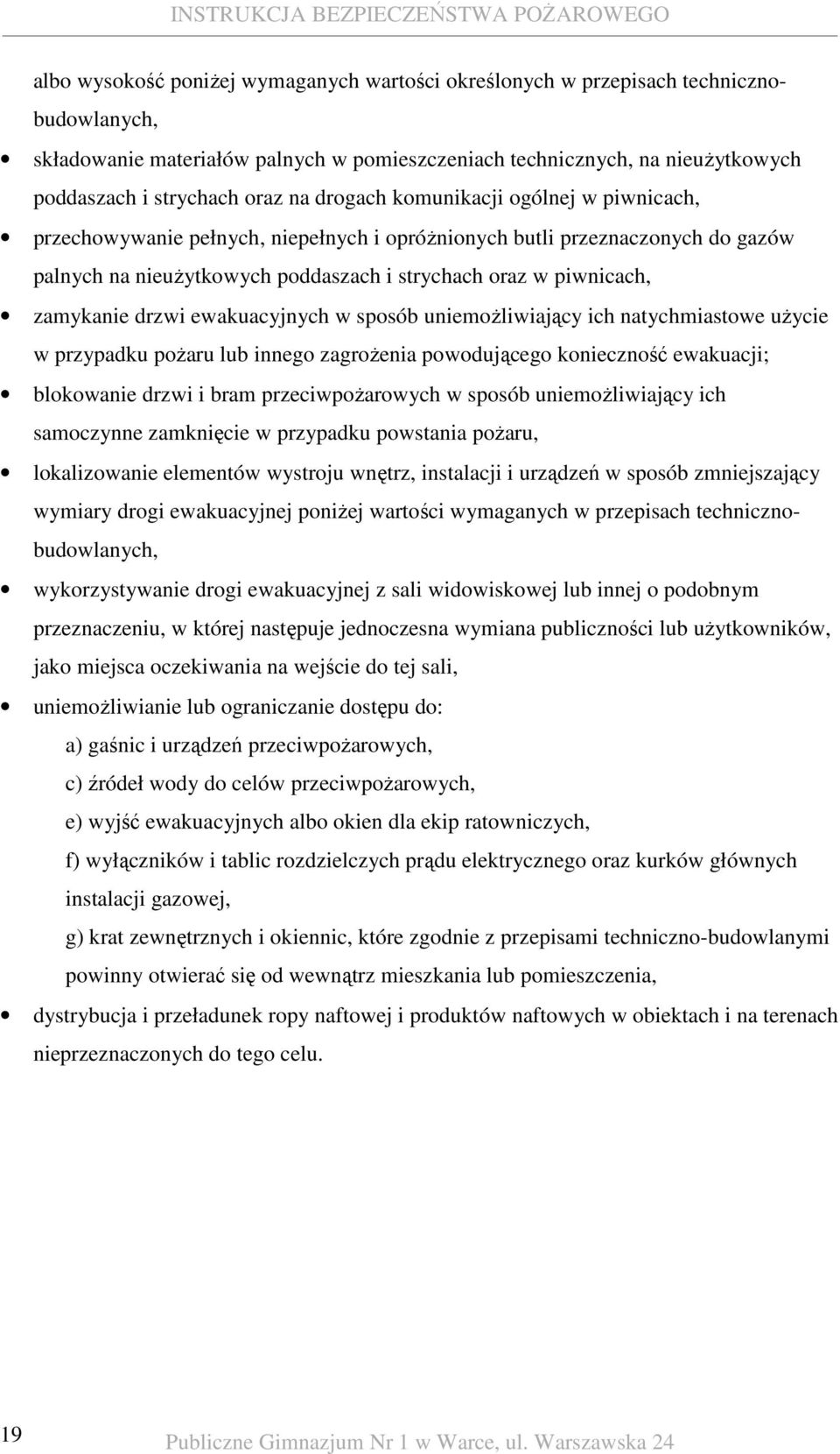 drzwi ewakuacyjnych w sposób uniemoŝliwiający ich natychmiastowe uŝycie w przypadku poŝaru lub innego zagroŝenia powodującego konieczność ewakuacji; blokowanie drzwi i bram przeciwpoŝarowych w sposób