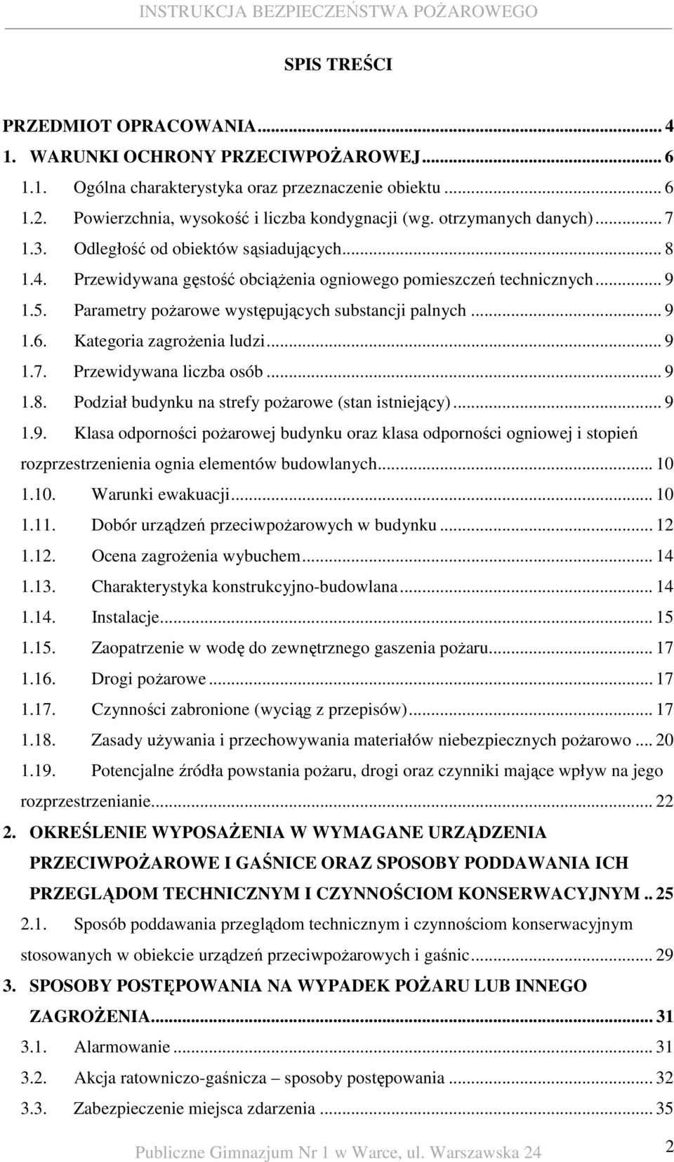 Parametry poŝarowe występujących substancji palnych... 9 1.6. Kategoria zagroŝenia ludzi... 9 1.7. Przewidywana liczba osób... 9 1.8. Podział budynku na strefy poŝarowe (stan istniejący)... 9 1.9. Klasa odporności poŝarowej budynku oraz klasa odporności ogniowej i stopień rozprzestrzenienia ognia elementów budowlanych.