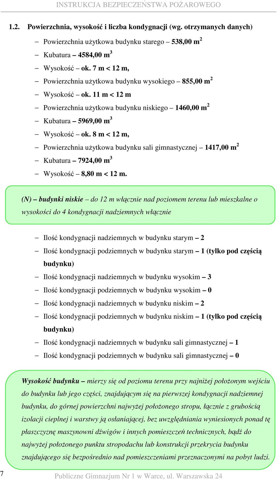 8 m < 12 m, Powierzchnia uŝytkowa budynku sali gimnastycznej 1417,00 m 2 Kubatura 7924,00 m 3 Wysokość 8,80 m < 12 m.