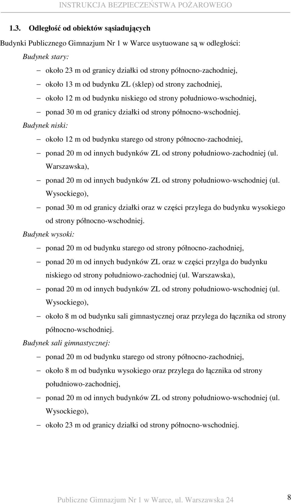 Budynek niski: około 12 m od budynku starego od strony północno-zachodniej, ponad 20 m od innych budynków ZL od strony południowo-zachodniej (ul.