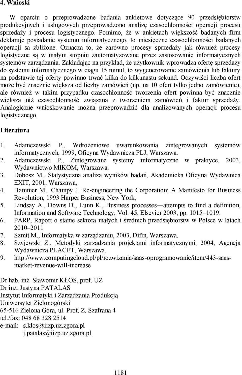 Oznacza to, że zarówno procesy sprzedaży jak również procesy logistyczne są w małym stopniu zautomatyzowane przez zastosowanie informatycznych systemów zarządzania.