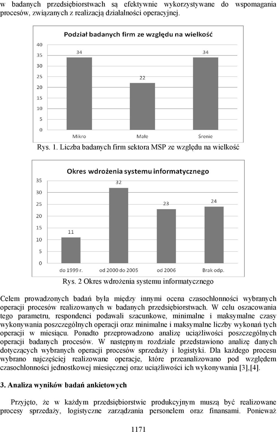 2 Okres wdrożenia systemu informatycznego Celem prowadzonych badań była między innymi ocena czasochłonności wybranych operacji procesów realizowanych w badanych przedsiębiorstwach.