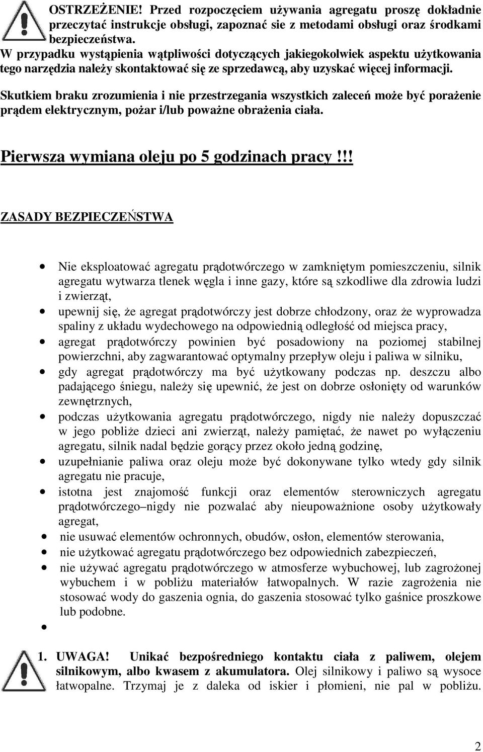 Skutkiem braku zrozumienia i nie przestrzegania wszystkich zaleceń może być porażenie prądem elektrycznym, pożar i/lub poważne obrażenia ciała. Pierwsza wymiana oleju po 5 godzinach pracy!