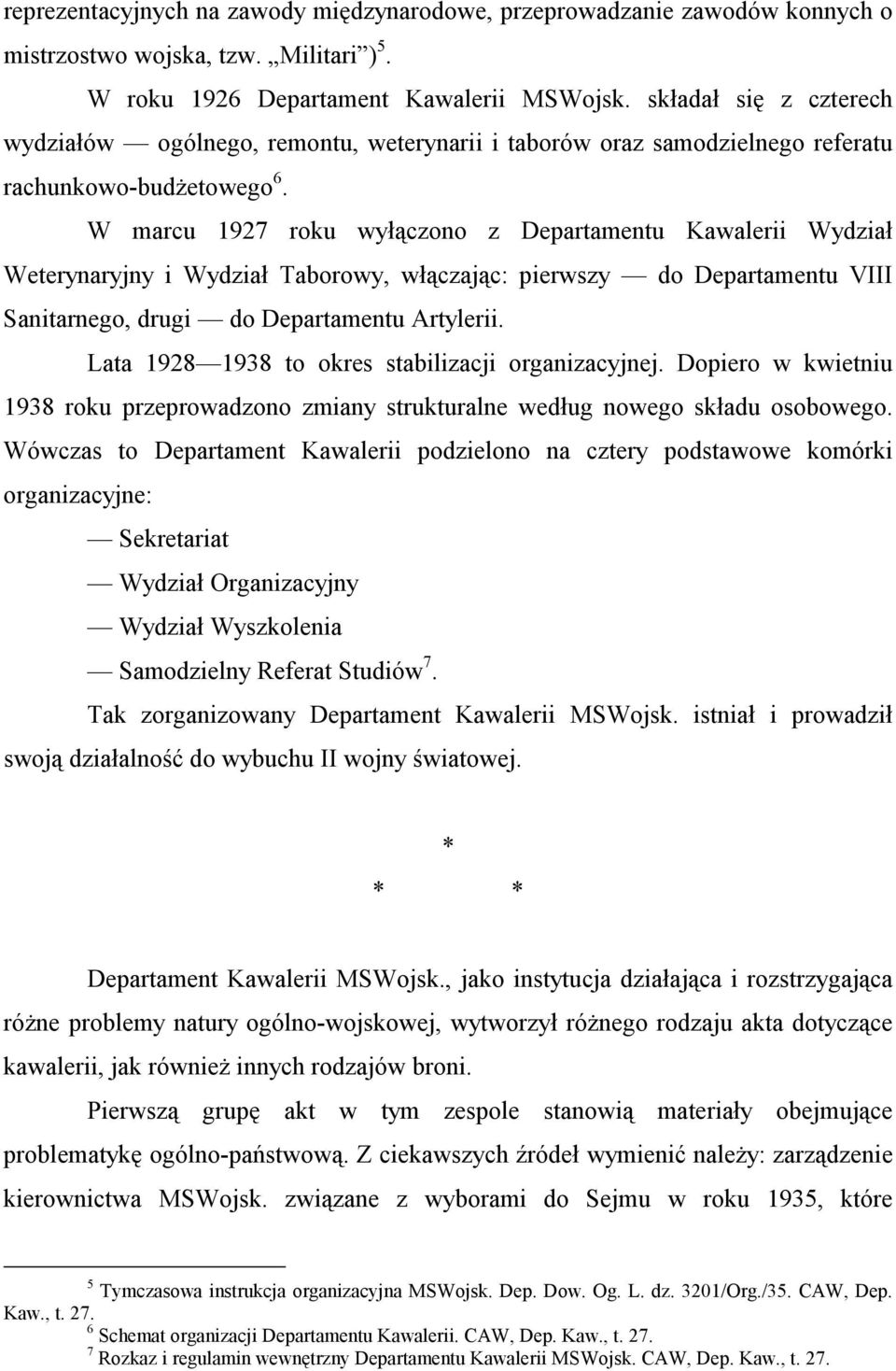 W marcu 1927 roku wyłączono z Departamentu Kawalerii Wydział Weterynaryjny i Wydział Taborowy, włączając: pierwszy do Departamentu VIII Sanitarnego, drugi do Departamentu Artylerii.