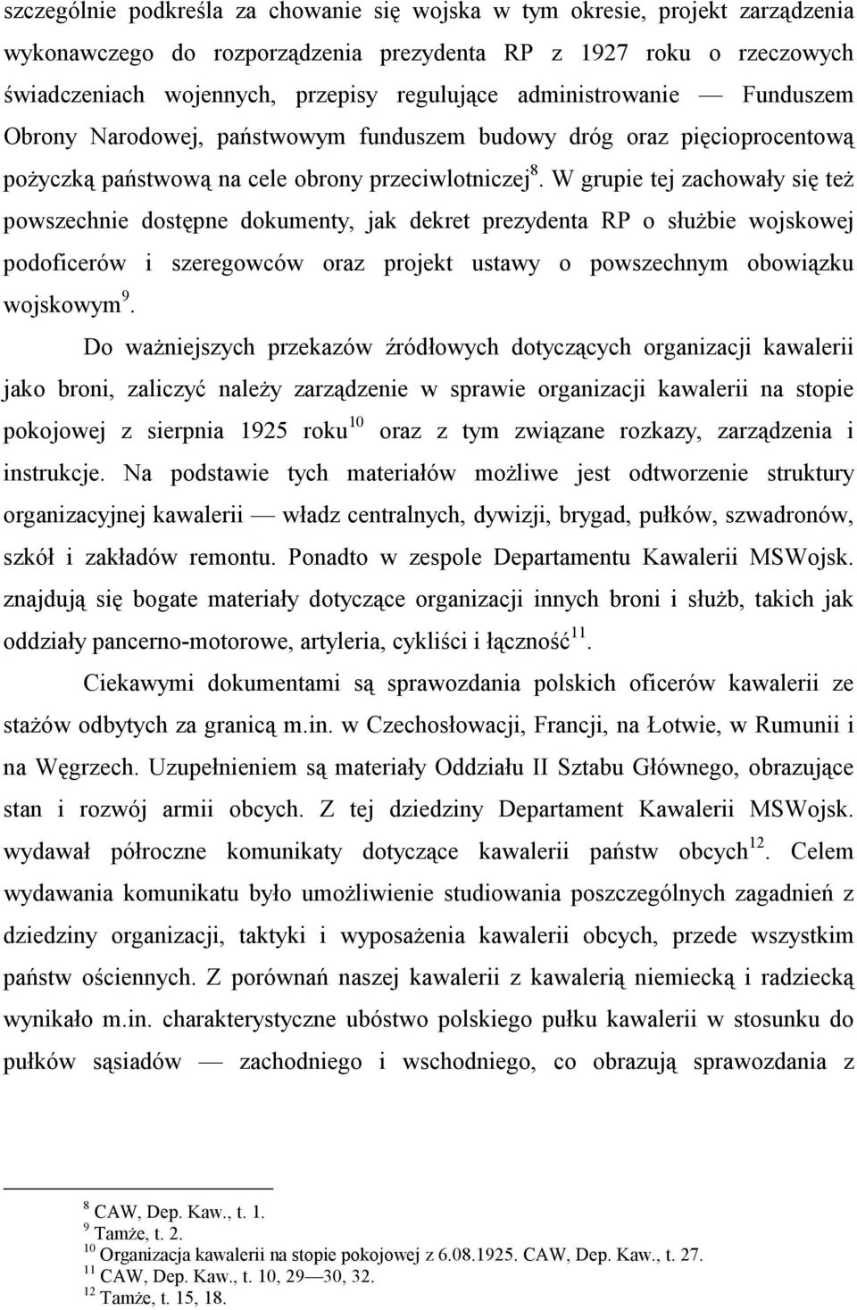 W grupie tej zachowały się też powszechnie dostępne dokumenty, jak dekret prezydenta RP o służbie wojskowej podoficerów i szeregowców oraz projekt ustawy o powszechnym obowiązku wojskowym 9.