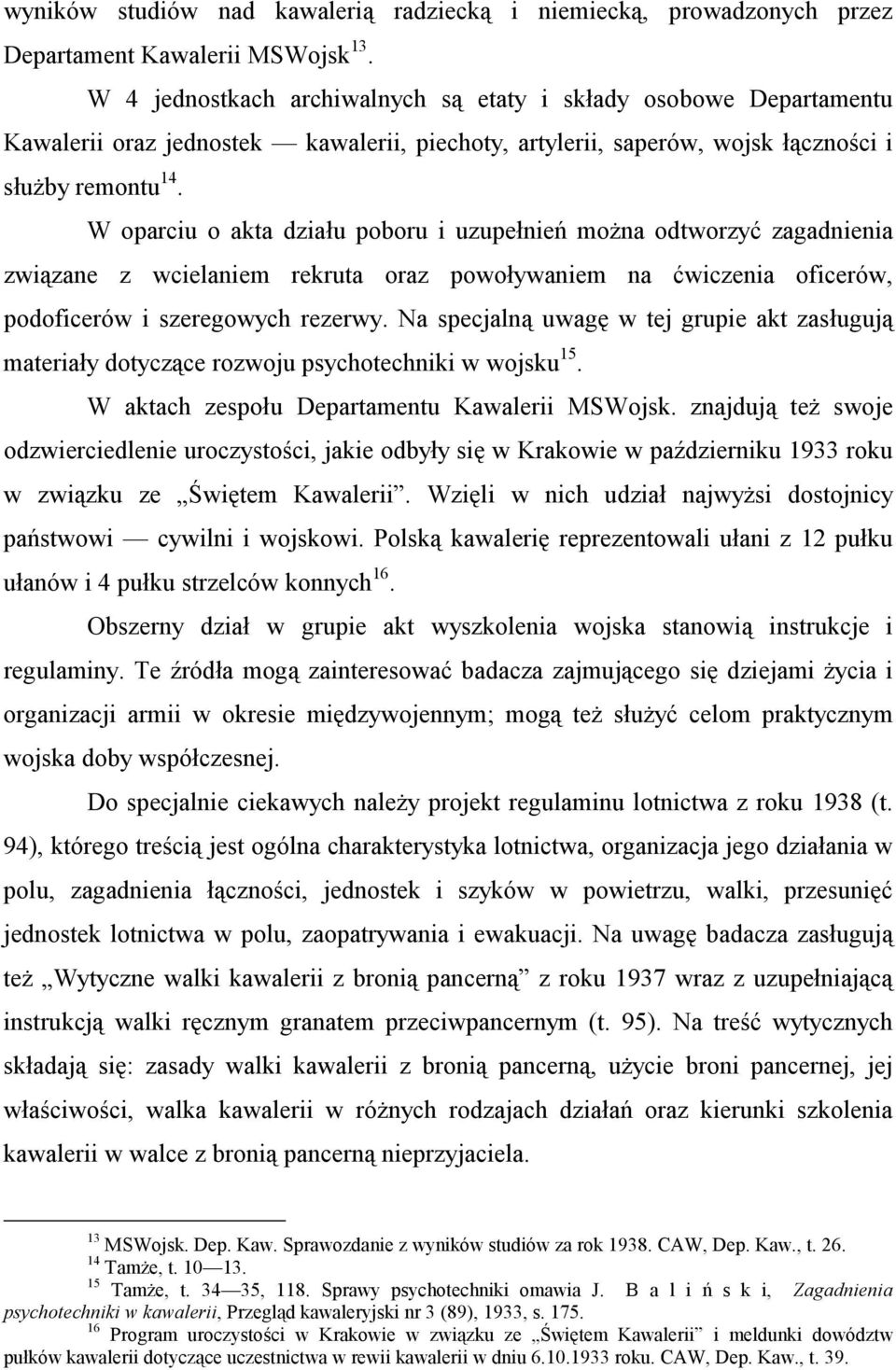 W oparciu o akta działu poboru i uzupełnień można odtworzyć zagadnienia związane z wcielaniem rekruta oraz powoływaniem na ćwiczenia oficerów, podoficerów i szeregowych rezerwy.