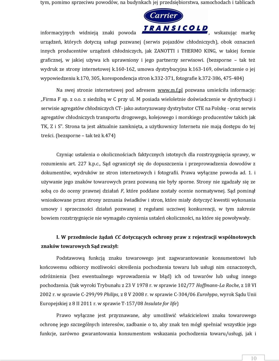 (bezsporne tak też wydruk ze strony internetowej k.160-162, umowa dystrybucyjna k.163-169, oświadczenie o jej wypowiedzeniu k.170, 305, korespondencja stron k.332-371, fotografie k.