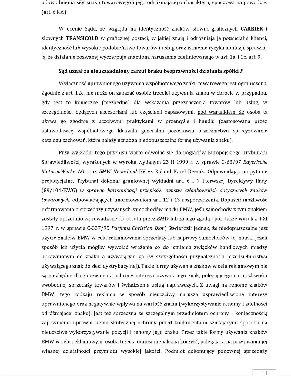 je potencjalni klienci, identyczność lub wysokie podobieństwo towarów i usług oraz istnienie ryzyka konfuzji, sprawiają, że działanie pozwanej wyczerpuje znamiona naruszenia zdefiniowanego w ust. 1a.