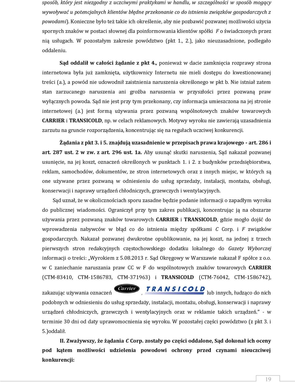 W pozostałym zakresie powództwo (pkt 1., 2.), jako nieuzasadnione, podlegało oddaleniu. Sąd oddalił w całości żądanie z pkt 4.