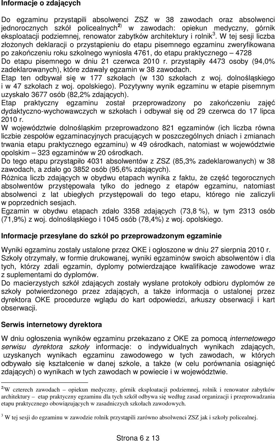 W tej sesji złoŝonych deklaracji o przystąpieniu do etapu pisemnego egzaminu zweryfikowana po zakończeniu roku szkolnego wyniosła 4761, do etapu praktycznego 4728 Do etapu pisemnego w dniu 21 czerwca