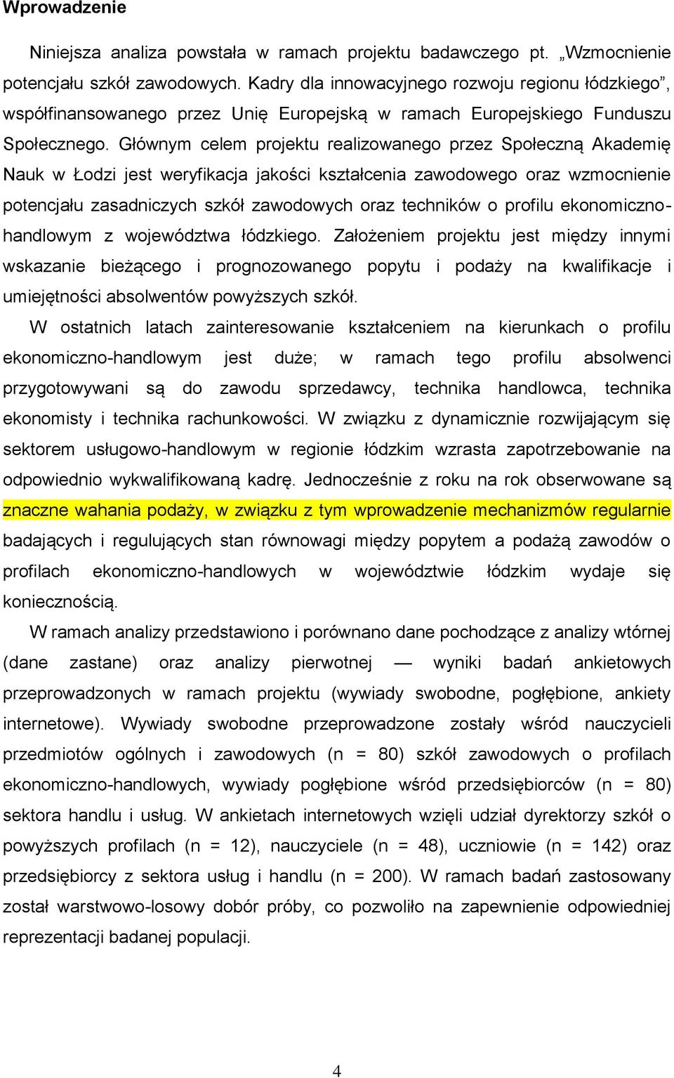 Głównym celem projektu realizowanego przez Społeczną Akademię Nauk w Łodzi jest weryfikacja jakości kształcenia zawodowego oraz wzmocnienie potencjału zasadniczych szkół zawodowych oraz techników o