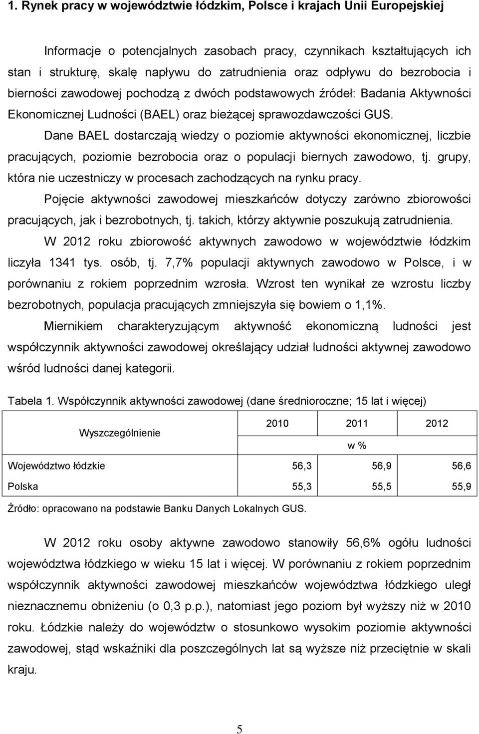 Dane BAEL dostarczają wiedzy o poziomie aktywności ekonomicznej, liczbie pracujących, poziomie bezrobocia oraz o populacji biernych zawodowo, tj.