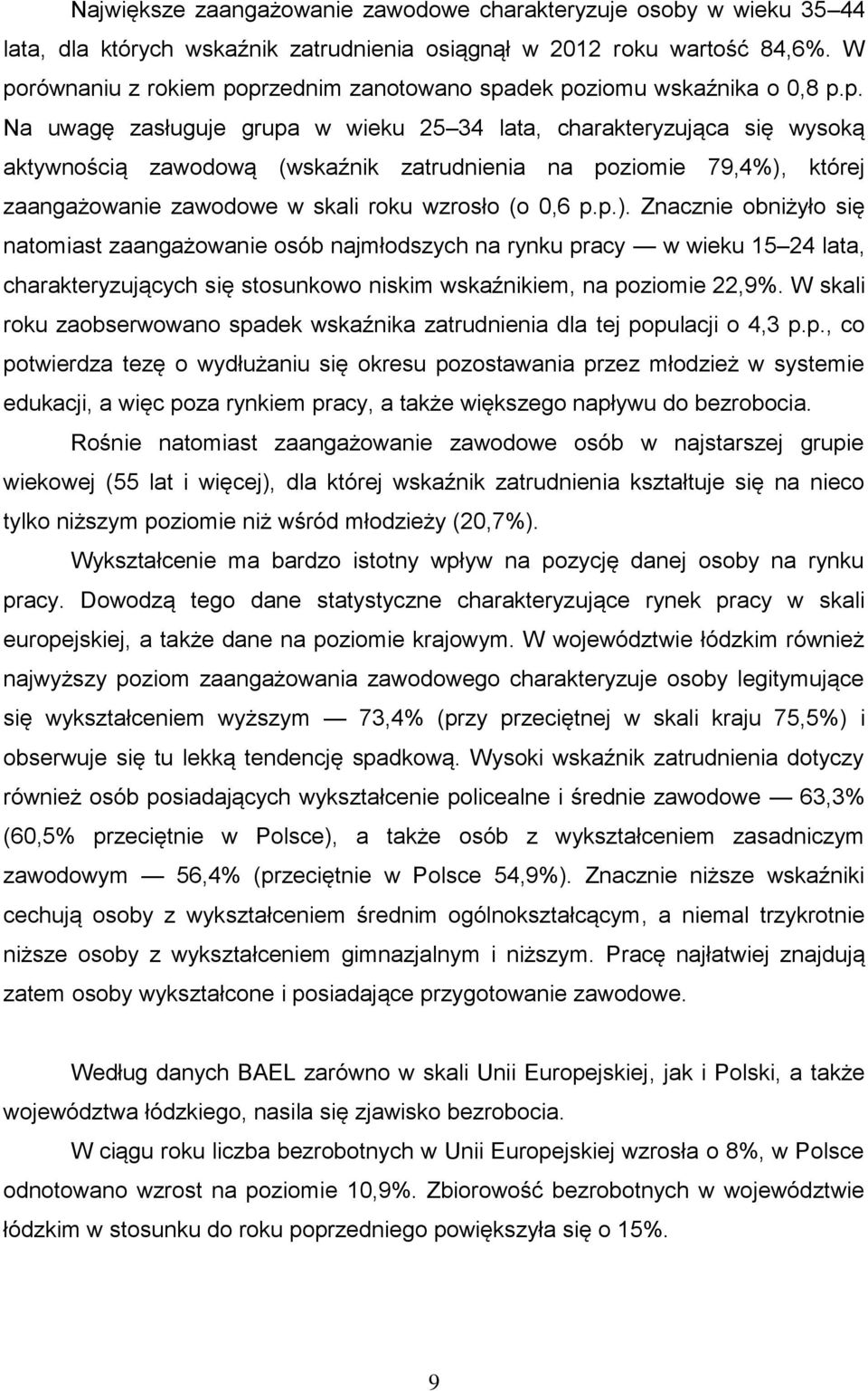 poziomie 79,4%), której zaangażowanie zawodowe w skali roku wzrosło (o 0,6 p.p.). Znacznie obniżyło się natomiast zaangażowanie osób najmłodszych na rynku pracy w wieku 15 24 lata, charakteryzujących się stosunkowo niskim wskaźnikiem, na poziomie 22,9%.