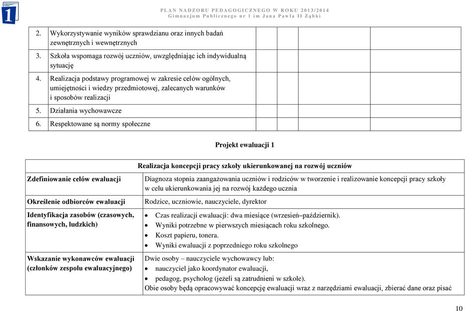 Respektowane są normy społeczne Projekt ewaluacji 1 Realizacja koncepcji pracy szkoły ukierunkowanej na rozwój uczniów Zdefiniowanie celów ewaluacji Określenie odbiorców ewaluacji Identyfikacja