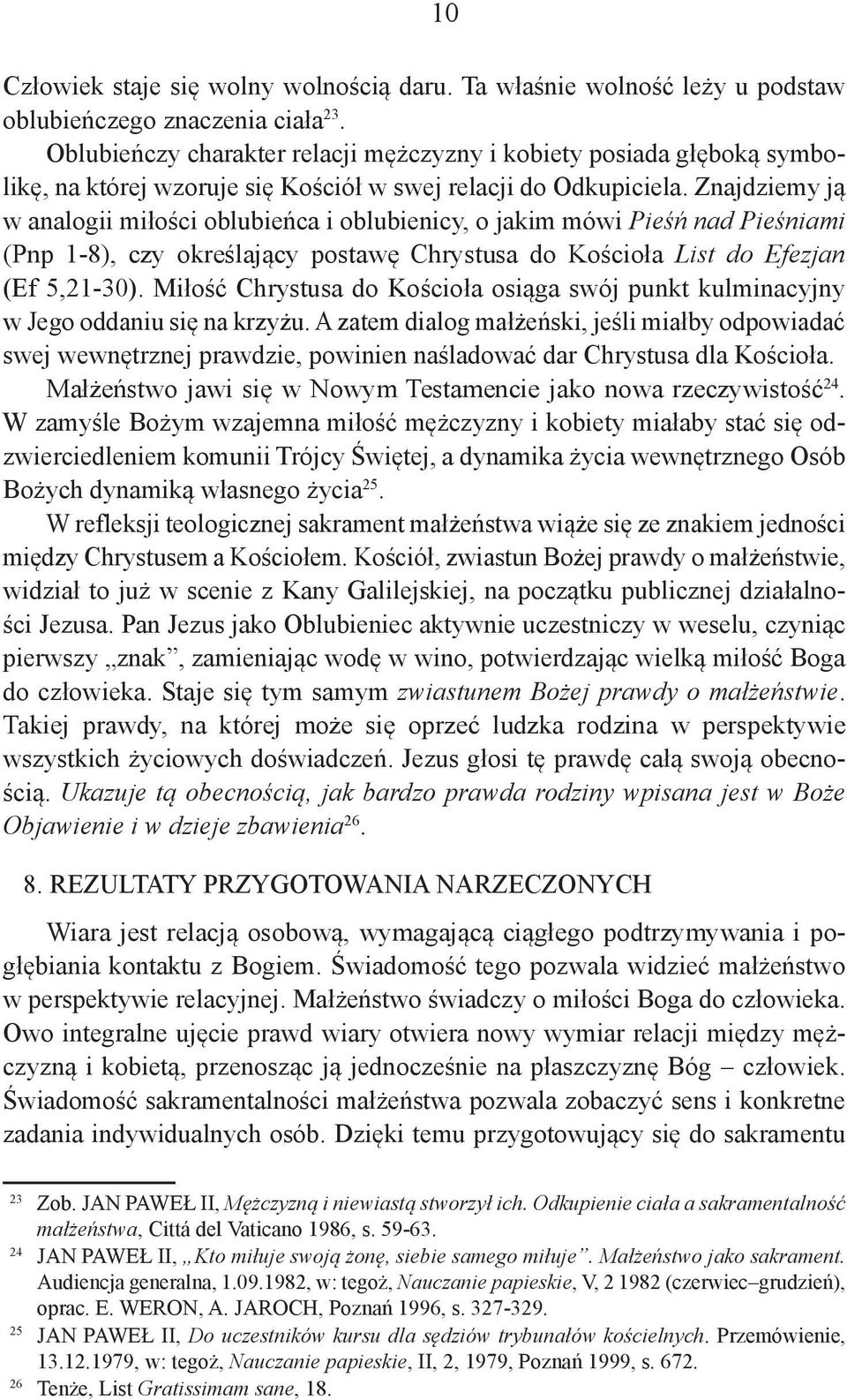 Znajdziemy ją w analogii miłości oblubieńca i oblubienicy, o jakim mówi Pieśń nad Pieśniami (Pnp 1-8), czy określający postawę Chrystusa do Kościoła List do Efezjan (Ef 5,21-30).