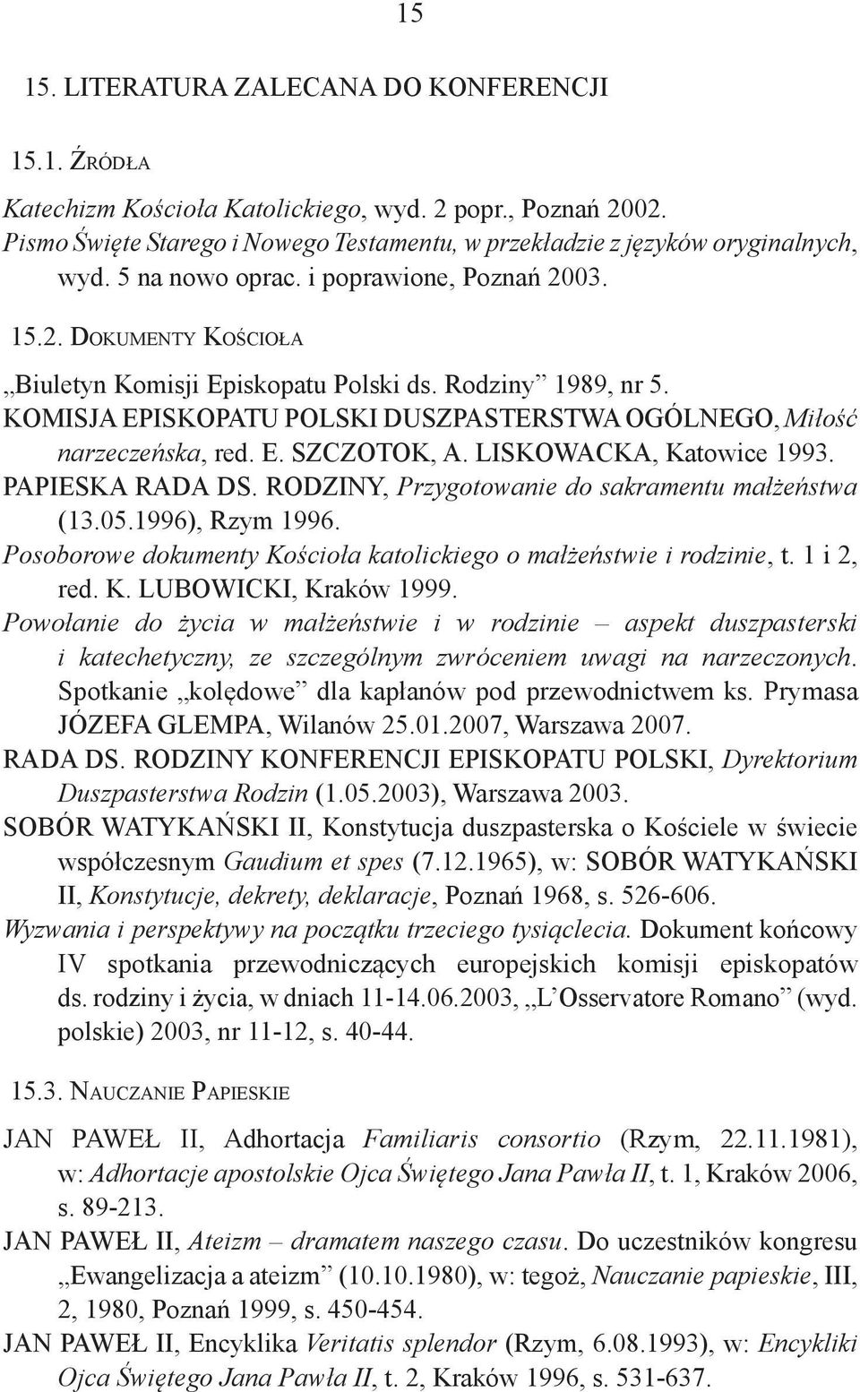 KOMISJA EPISKOPATU POLSKI DUSZPASTERSTWA OGÓLNEGO, Miłość narzeczeńska, red. E. SZCZOTOK, A. LISKOWACKA, Katowice 1993. PAPIESKA RADA DS. RODZINY, Przygotowanie do sakramentu małżeństwa (13.05.