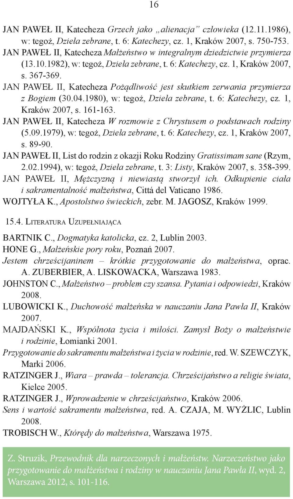 JAN PAWEŁ II, Katecheza Pożądliwość jest skutkiem zerwania przymierza z Bogiem (30.04.1980), w: tegoż, Dzieła zebrane, t. 6: Katechezy, cz. 1, Kraków 2007, s. 161-163.