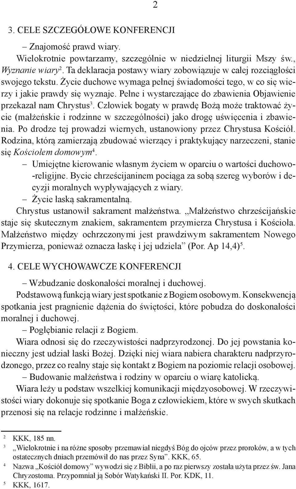 Pełne i wystarczające do zbawienia Objawienie przekazał nam Chrystus 3. Człowiek bogaty w prawdę Bożą może traktować życie (małżeńskie i rodzinne w szczególności) jako drogę uświęcenia i zbawienia.