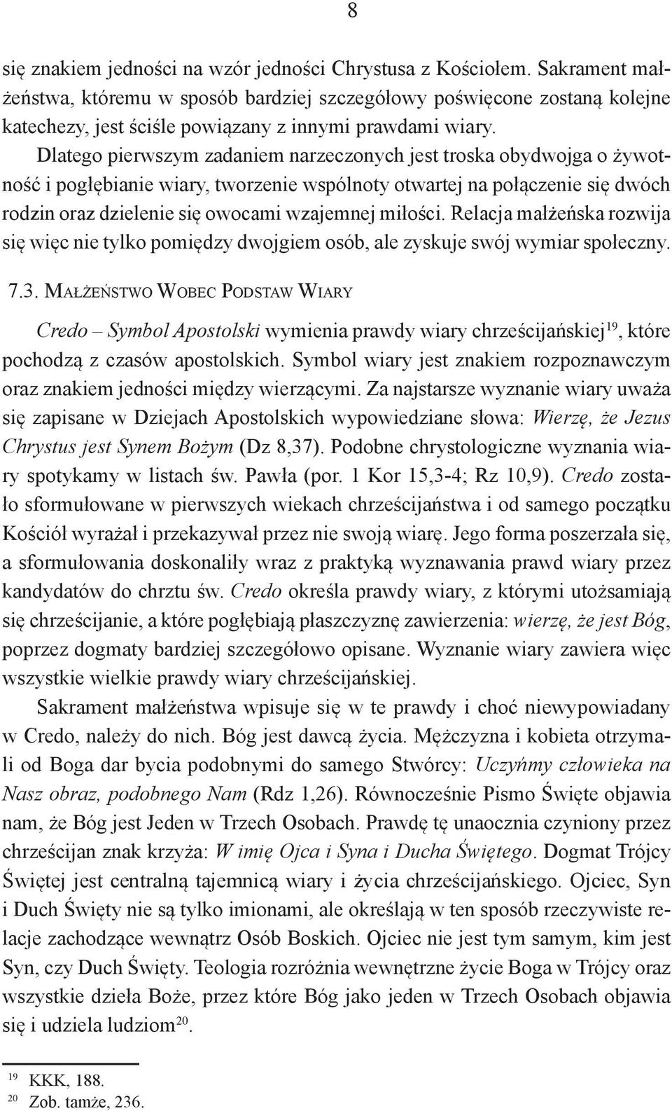 Dlatego pierwszym zadaniem narzeczonych jest troska obydwojga o żywotność i pogłębianie wiary, tworzenie wspólnoty otwartej na połączenie się dwóch rodzin oraz dzielenie się owocami wzajemnej miłości.