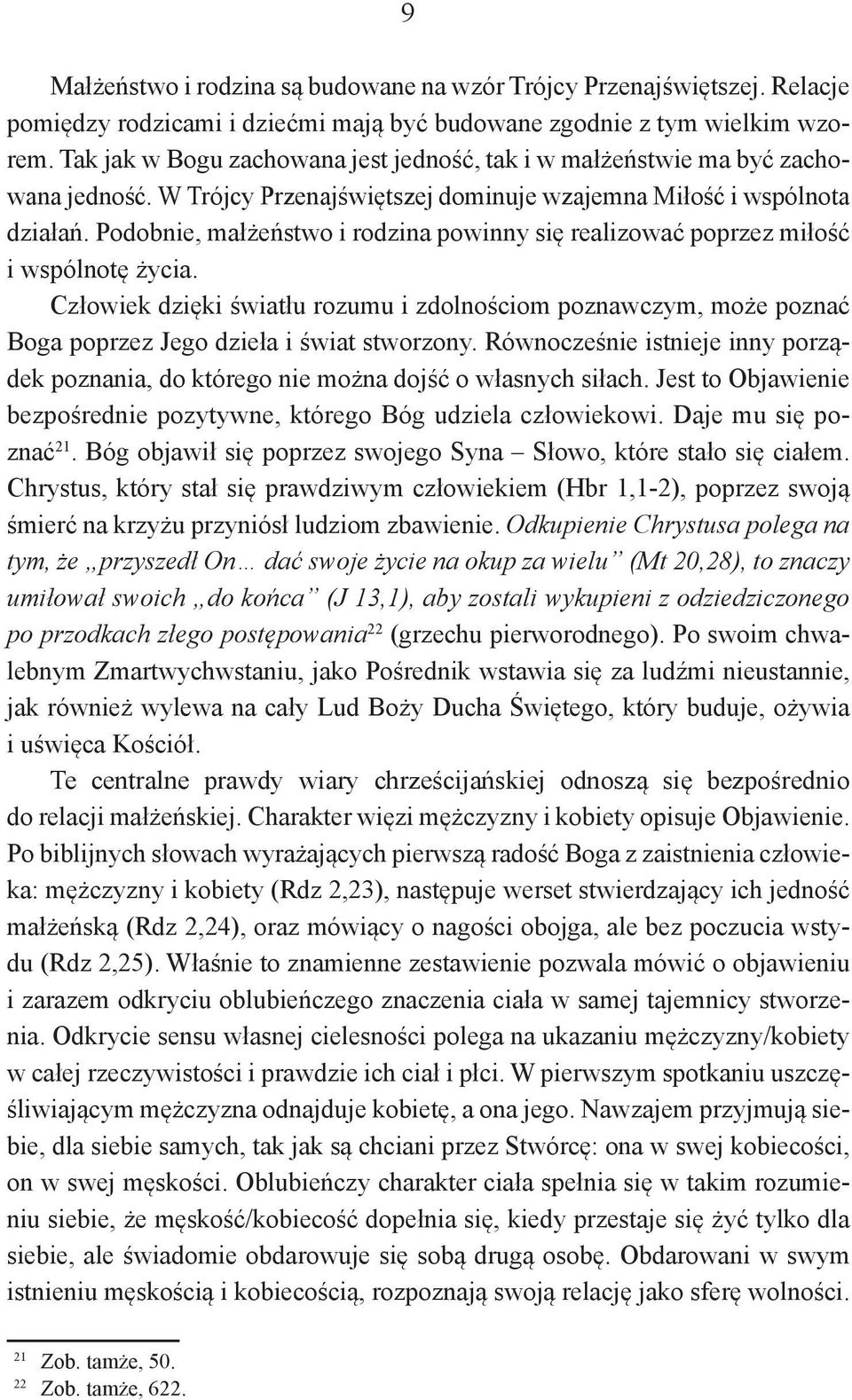 Podobnie, małżeństwo i rodzina powinny się realizować poprzez miłość i wspólnotę życia. Człowiek dzięki światłu rozumu i zdolnościom poznawczym, może poznać Boga poprzez Jego dzieła i świat stworzony.