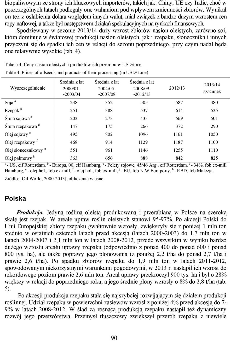 Spodziewany w sezonie 2013/14 duży wzrost zbiorów nasion oleistych, zarówno soi, która dominuje w światowej produkcji nasion oleistych, jak i rzepaku, słonecznika i innych przyczyni się do spadku ich