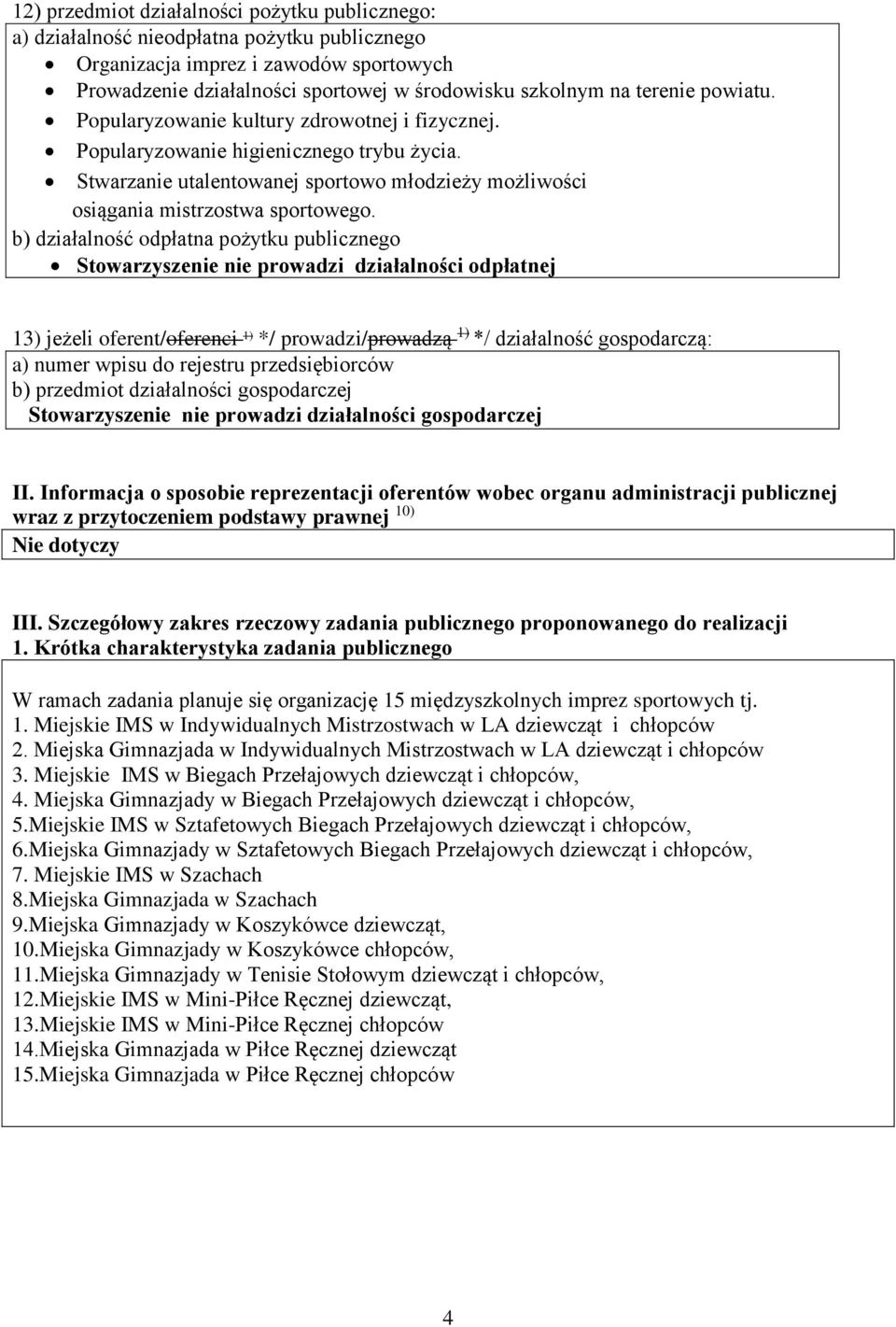 b) działalność odpłatna pożytku publicznego Stowarzyszenie nie prowadzi działalności odpłatnej 13) jeżeli oferent/oferenci 1) */ prowadzi/prowadzą 1) */ działalność gospodarczą: a) numer wpisu do