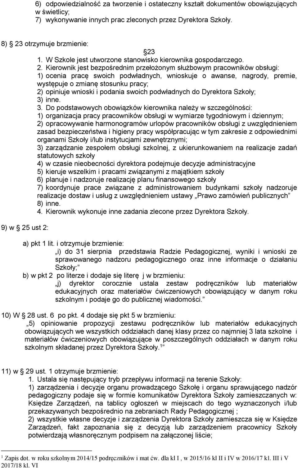 Kierownik jest bezpośrednim przełożonym służbowym pracowników obsługi: 1) ocenia pracę swoich podwładnych, wnioskuje o awanse, nagrody, premie, występuje o zmianę stosunku pracy; 2) opiniuje wnioski