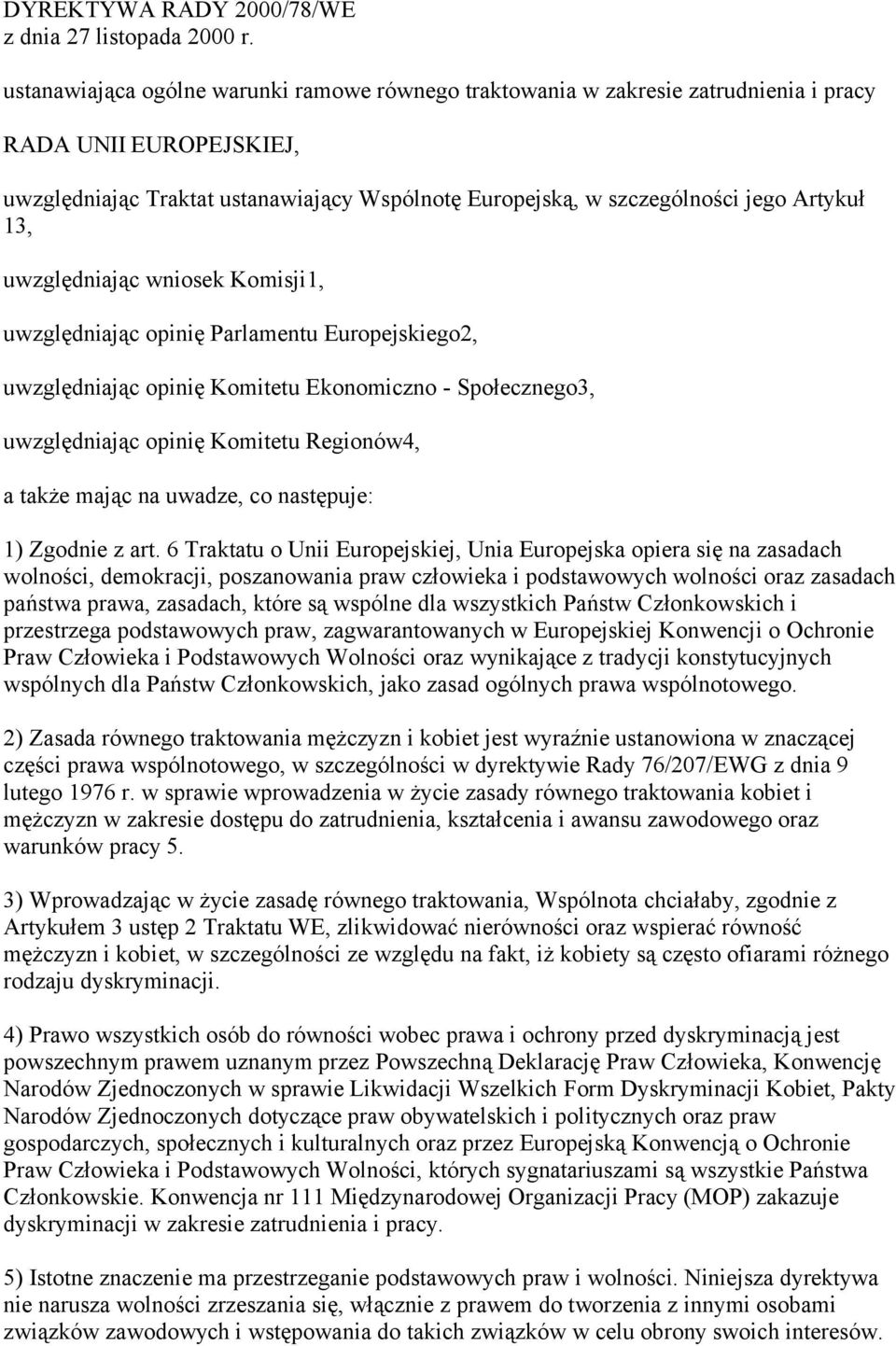 13, uwzględniając wniosek Komisji1, uwzględniając opinię Parlamentu Europejskiego2, uwzględniając opinię Komitetu Ekonomiczno - Społecznego3, uwzględniając opinię Komitetu Regionów4, a także mając na