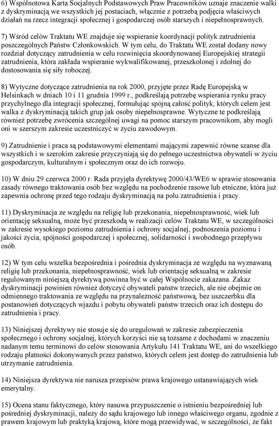 W tym celu, do Traktatu WE został dodany nowy rozdział dotyczący zatrudnienia w celu rozwinięcia skoordynowanej Europejskiej strategii zatrudnienia, która zakłada wspieranie wykwalifikowanej,