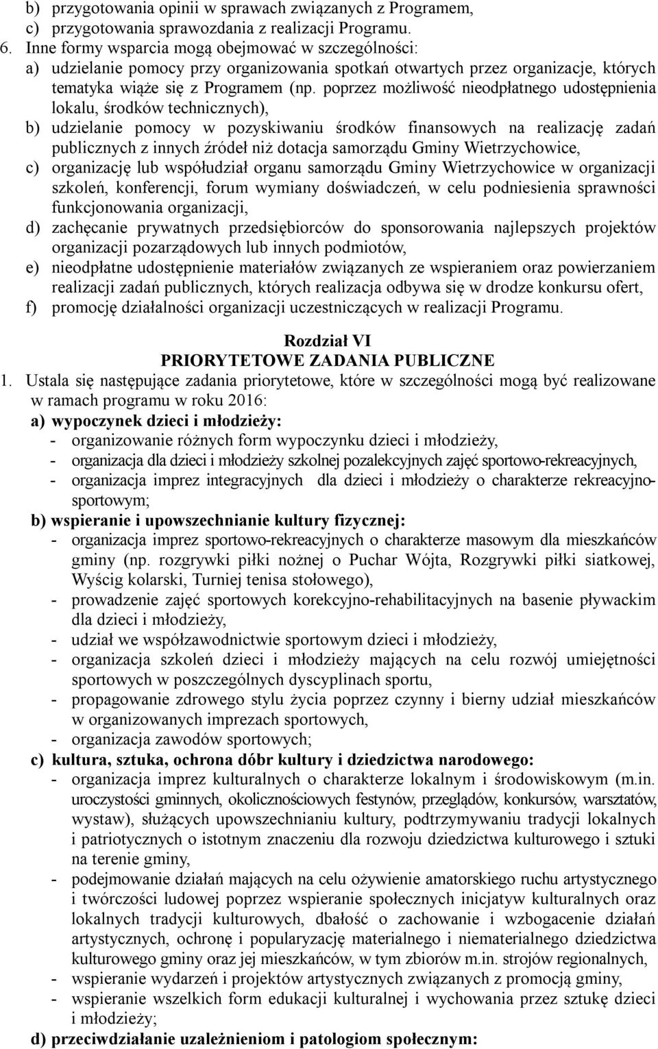 poprzez możliwość nieodpłatnego udostępnienia lokalu, środków technicznych), b) udzielanie pomocy w pozyskiwaniu środków finansowych na realizację zadań publicznych z innych źródeł niż dotacja