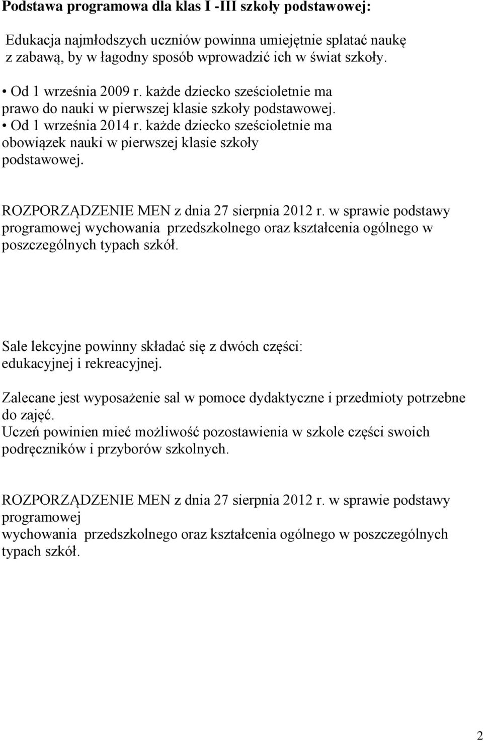 każde dziecko sześcioletnie ma obowiązek nauki w pierwszej klasie szkoły podstawowej. ROZPORZĄDZENIE MEN z dnia 27 sierpnia 2012 r.