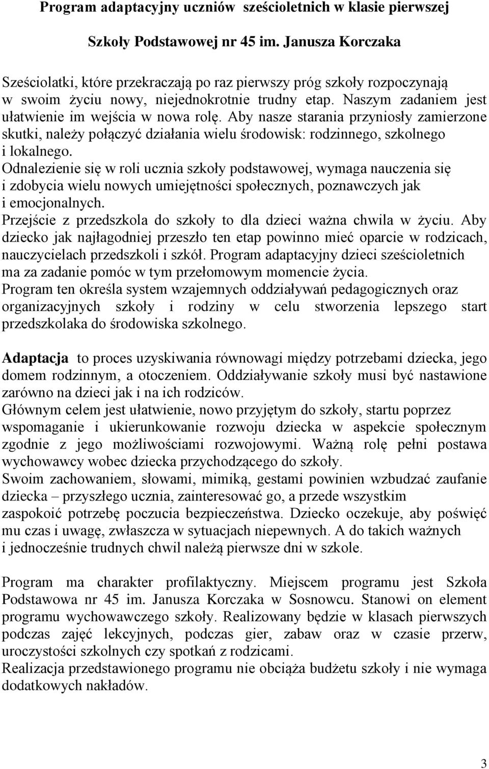 Aby nasze starania przyniosły zamierzone skutki, należy połączyć działania wielu środowisk: rodzinnego, szkolnego i lokalnego.