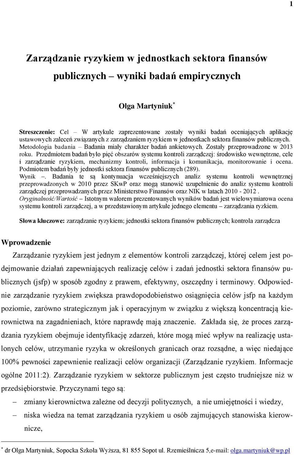 Przedmiotem badań było pięć obszarów systemu kontroli zarządczej: środowisko wewnętrzne, cele i zarządzanie ryzykiem, mechanizmy kontroli, informacja i komunikacja, monitorowanie i ocena.