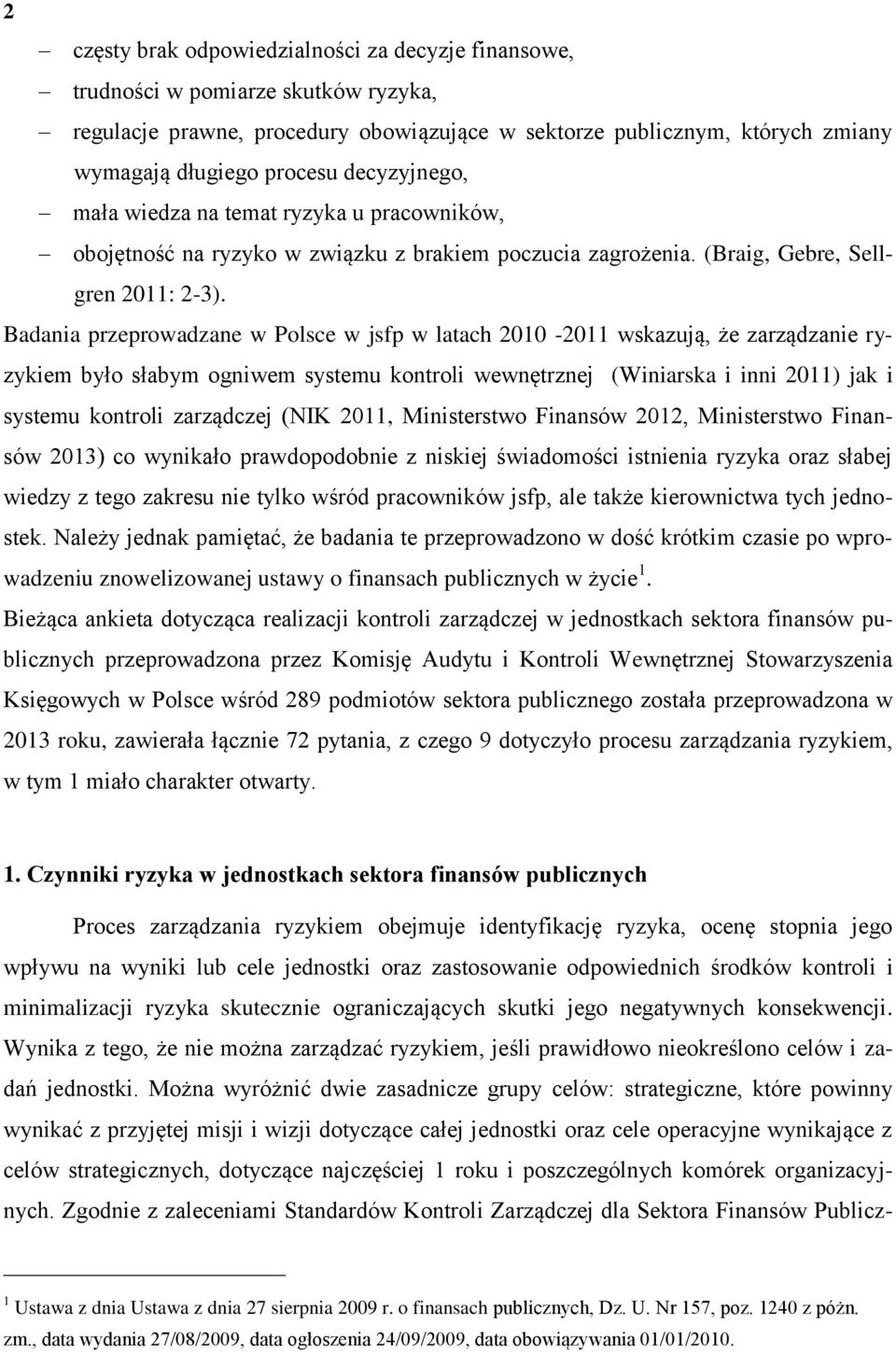 Badania przeprowadzane w Polsce w jsfp w latach 2010-2011 wskazują, że zarządzanie ryzykiem było słabym ogniwem systemu kontroli wewnętrznej (Winiarska i inni 2011) jak i systemu kontroli zarządczej