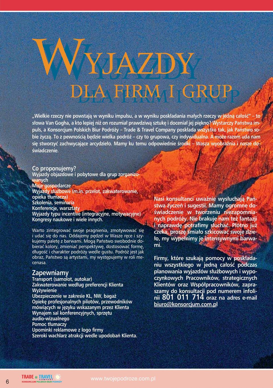 To z pewnością będzie wielka podróż czy to grupowa, czy indywidualna. A może razem uda nam się stworzyć zachwycające arcydzieło. Mamy ku temu odpowiednie środki Wasza wyobraźnia i nasze doświadczenie.