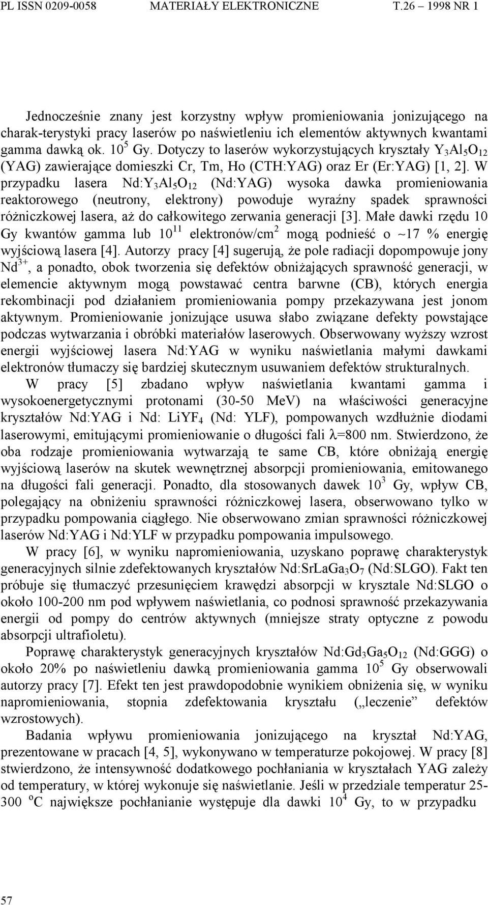 W przypadku lasera Nd:Y Al 5 O (Nd:YAG) wysoka dawka promieniowania reaktorowego (neutrony, elektrony) powoduje wyraźny spadek sprawności różniczkowej lasera, aż do całkowitego zerwania generacji [].