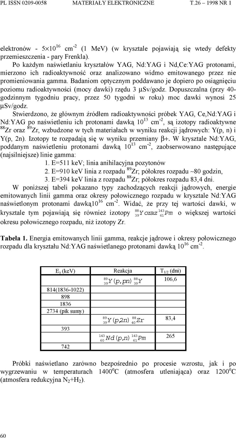 Badaniom optycznym poddawano je dopiero po osiągnięciu poziomu radioaktywności (mocy dawki) rzędu µsv/godz.