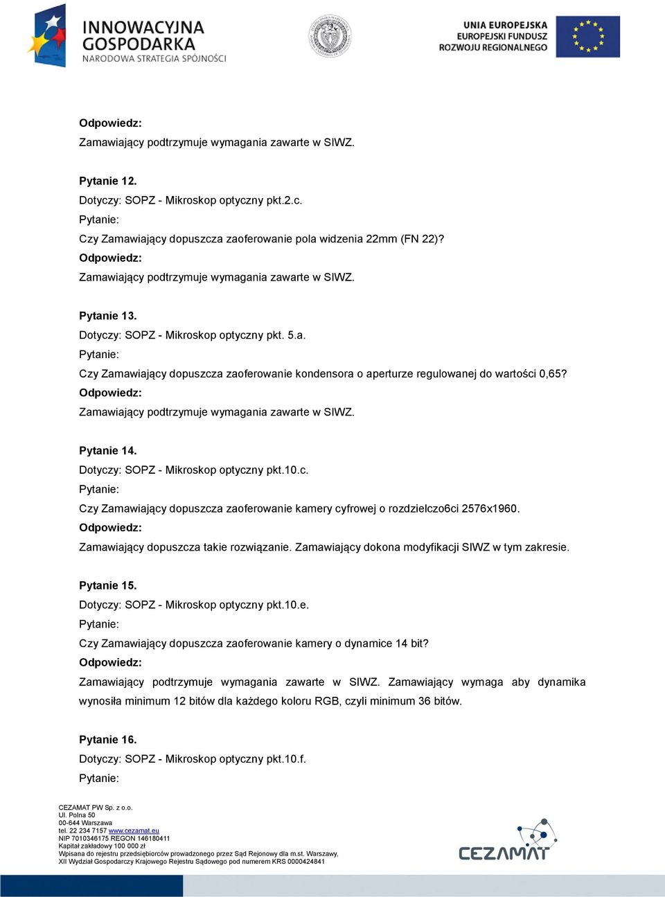 Zamawiający dokona modyfikacji SIWZ w tym zakresie. Pytanie 15. Dotyczy: SOPZ - Mikroskop optyczny pkt.10.e. Czy Zamawiający dopuszcza zaoferowanie kamery o dynamice 14 bit?