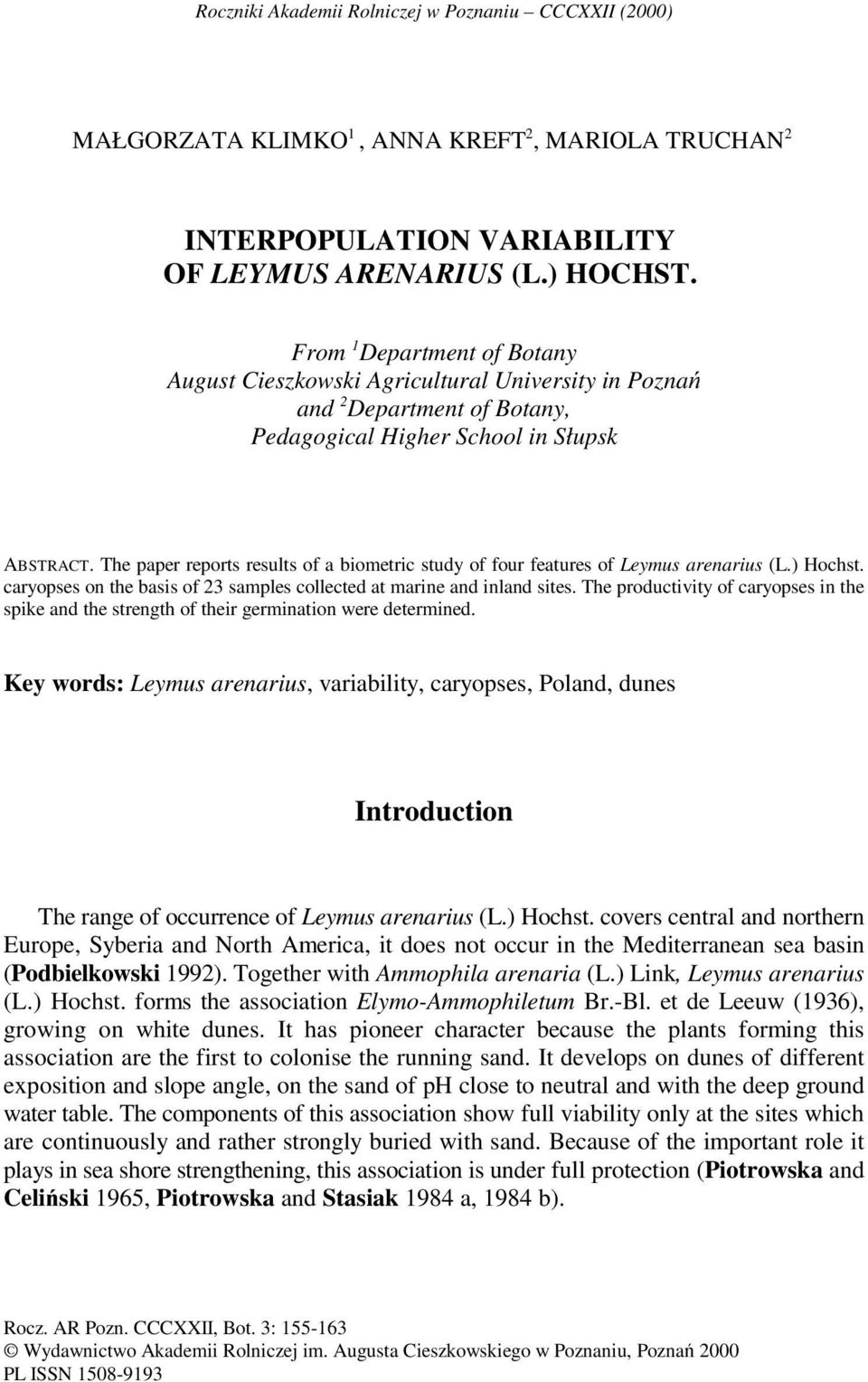 The paper reports results of a biometric study of four features of Leymus arenarius (L.) Hochst. caryopses on the basis of 23 samples collected at marine and inland sites.